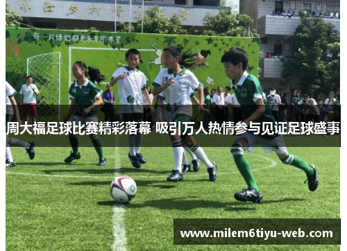 周大福足球比赛精彩落幕 吸引万人热情参与见证足球盛事