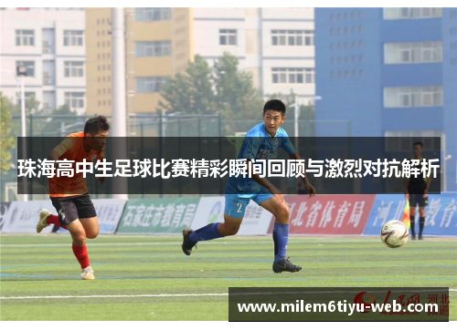珠海高中生足球比赛精彩瞬间回顾与激烈对抗解析