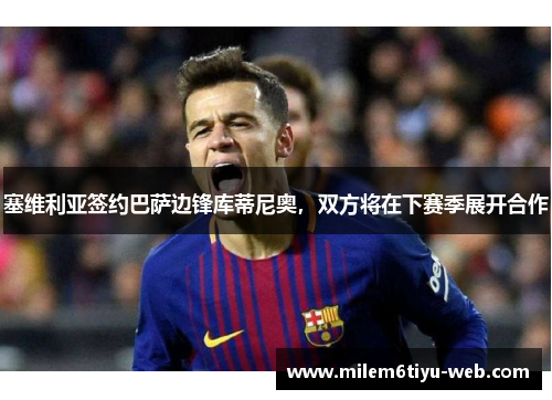 塞维利亚签约巴萨边锋库蒂尼奥，双方将在下赛季展开合作