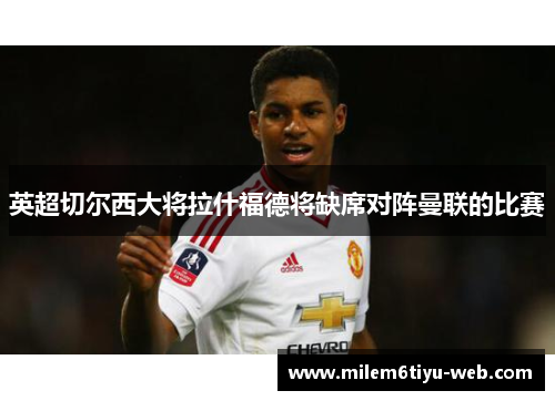 英超切尔西大将拉什福德将缺席对阵曼联的比赛