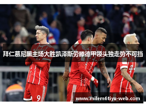 拜仁慕尼黑主场大胜凯泽斯劳滕德甲领头独走势不可挡